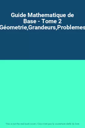 Couverture du produit · Guide Mathematique de Base - Tome 2 Géometrie,Grandeurs,Problemes