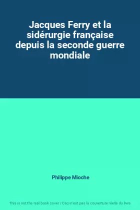 Couverture du produit · Jacques Ferry et la sidérurgie française depuis la seconde guerre mondiale
