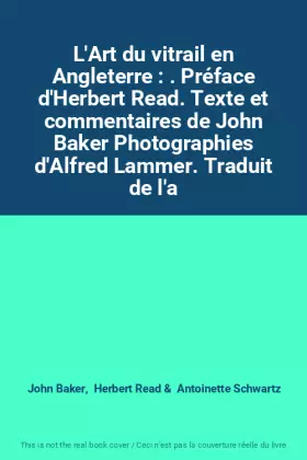 Couverture du produit · L'Art du vitrail en Angleterre : . Préface d'Herbert Read. Texte et commentaires de John Baker Photographies d'Alfred Lammer. T