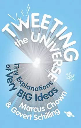 Couverture du produit · Tweeting the Universe: Very Short Courses on Very Big Ideas. Marcus Chown, Govert Schilling