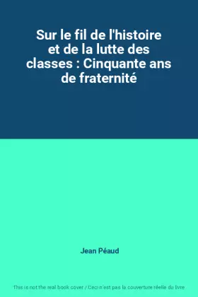 Couverture du produit · Sur le fil de l'histoire et de la lutte des classes : Cinquante ans de fraternité