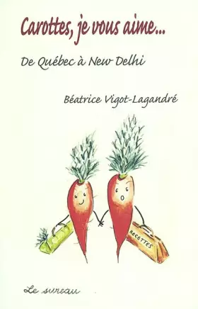 Couverture du produit · Carottes, je vous aime... De Québec à New-Delhi