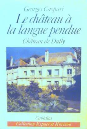 Couverture du produit · Le château à la langue pendue - Château de Dully