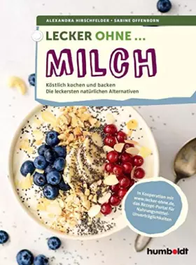 Couverture du produit · Lecker ohne ... Milch: Köstlich kochen und backen, Die leckersten natürlichen Alternativen. In Kooperation mit lecker-ohne.de, 