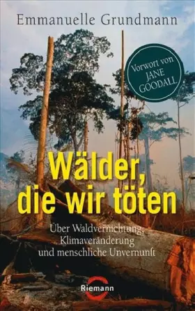Couverture du produit · Wälder, die wir töten: Über Waldvernichtung, Klimaveränderung und menschliche Unvernunft - Vorwort von Jane Goodall