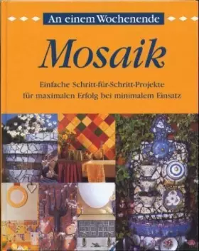 Couverture du produit · Mosaik. Einfache Schritt-für-Schritt-Projekte für maximalen Erfolg bei minimalem Einsatz (An einem Wochenende)