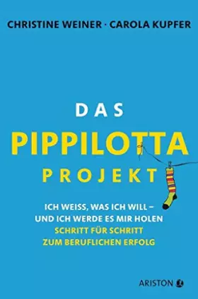 Couverture du produit · Das Pippilotta-Projekt: Ich weiß, was ich will - und ich werde es mir holen - Schritt für Schritt zum beruflichen Erfolg