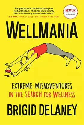 Couverture du produit · Wellmania: Extreme Misadventures in the Search for Wellness