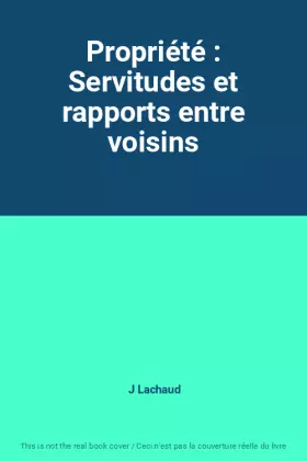 Couverture du produit · Propriété : Servitudes et rapports entre voisins