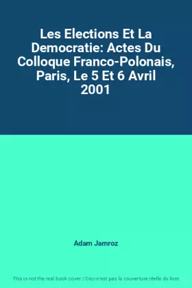 Couverture du produit · Les Elections Et La Democratie: Actes Du Colloque Franco-Polonais, Paris, Le 5 Et 6 Avril 2001