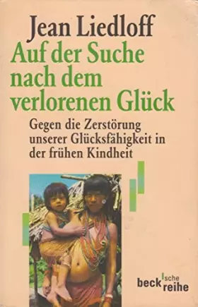 Couverture du produit · Auf der Suche nach dem verlorenen Glück. Gegen die Zerstörung unserer Glücksfähigkeit in der frühen Kindheit.