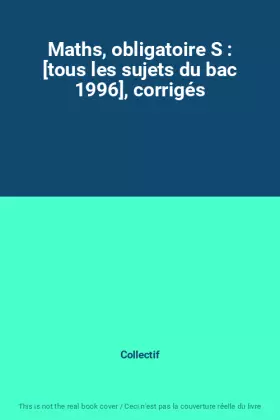 Couverture du produit · Maths, obligatoire S : [tous les sujets du bac 1996], corrigés
