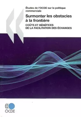 Couverture du produit · Études de l'OCDE sur la politique commerciale Surmonter les obstacles à la frontière : Coûts et bénéfices de la facilitation de