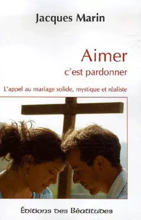 Couverture du produit · Aimer c'est pardonner : L'appel au mariage solide, mystique et réaliste