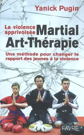 Couverture du produit · Martial Art-Thérapie : La violence apprivoisée, Une méthode pour Changer le Rapport des Jeunes à la Violence