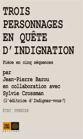 Couverture du produit · Trois personnages en quête d'indignation: Pièce en cinq séquences. Etat premier