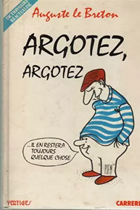 Couverture du produit · Argotez, argotez....il en restera toujours quelque chose : Dictionnaire de l'argot