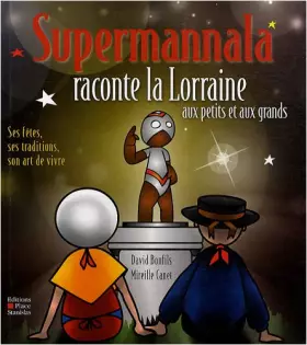 Couverture du produit · Supermannala raconte la Lorraine aux petits et aux grands : Ses fêtes, ses traditions, son art de vivre