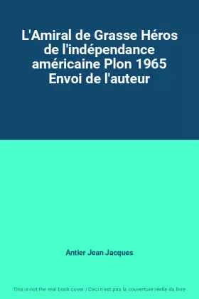Couverture du produit · L'Amiral de Grasse Héros de l'indépendance américaine Plon 1965 Envoi de l'auteur