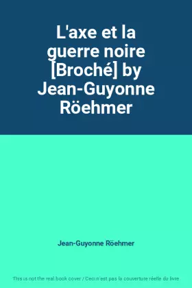 Couverture du produit · L'axe et la guerre noire [Broché] by Jean-Guyonne Röehmer