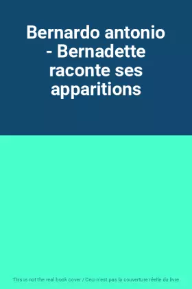 Couverture du produit · Bernardo antonio - Bernadette raconte ses apparitions