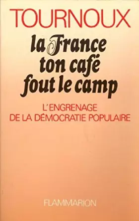Couverture du produit · "la France, ton cafe fout le camp" / l'engrenage de la democratie populaire