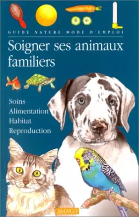 Couverture du produit · SOIGNER SES ANIMAUX FAMILIERS. Soins, Alimentation, Habitat, Reproduction