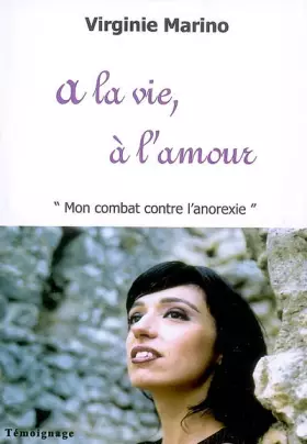 Couverture du produit · A la vie, à l'amour: Mon combat contre l'anorexie