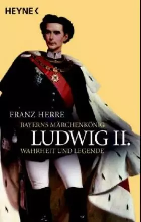 Couverture du produit · Ludwig II. Bayerns Märchenkönig - Wahrheit und Legende.