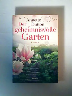 Couverture du produit · Der geheimnisvolle Garten : Roman / Annette Dutton