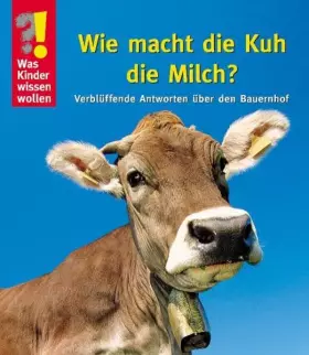 Couverture du produit · Wie macht die Kuh die Milch?: Verblüffende Antworten über den Bauernhof (Was Kinder wissen wollen)