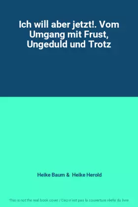 Couverture du produit · Ich will aber jetzt!. Vom Umgang mit Frust, Ungeduld und Trotz
