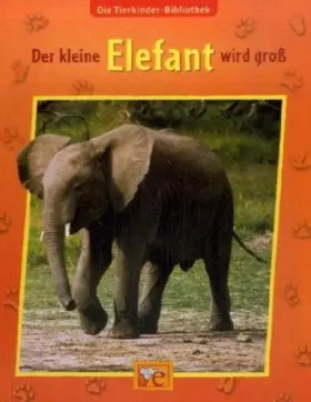 Couverture du produit · Die Tierkinder-Bibliothek - Der kleine Elefant wird groß