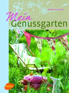 Couverture du produit · Mein Genussgarten: Blühende Beete, lauschige Sitzplätze, kleine Geschenkideen und leckere Rezepte aus dem Nasch- und Küchengart
