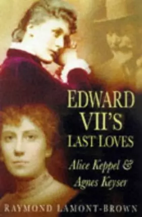 Couverture du produit · Edward VII's Last Loves: Alice Keppel & Agnes Keyser