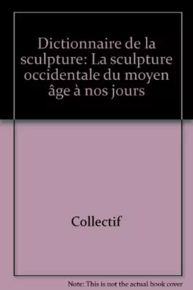 Couverture du produit · DICTIONNAIRE DE LA SCULPTURE. La sculpture du Moyen Age à nos jours