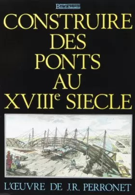 Couverture du produit · Construire des ponts au XVIIIe siècle : L'oeuvre de J. R. Perronet