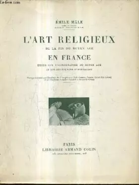 Couverture du produit · L'ART RELIGIEUX DE LA FIN DU MOYEN AGE EN FRANCE ETUDE SUR L'ICONOGRAPHIE DU MOYEN AGE ET SUR SES SOURCES D'INSPIRATION / 4E ED