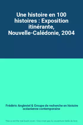 Couverture du produit · Une histoire en 100 histoires : Exposition itinérante, Nouvelle-Calédonie, 2004