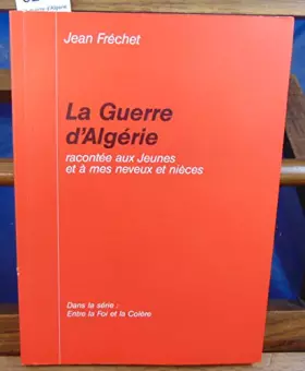 Couverture du produit · La guerre d'Algérie : Racontée aux jeunes et à mes neveux et nièces (Entre la foi et la colère)