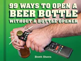 Couverture du produit · 99 Ways to Open a Beer Bottle Without a Bottle Opener