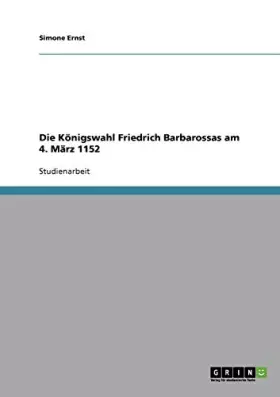 Couverture du produit · Die Königswahl Friedrich Barbarossas am 4. März 1152