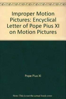 Couverture du produit · Improper Motion Pictures: Encyclical Letter of Pope Pius XI on Motion Pictures