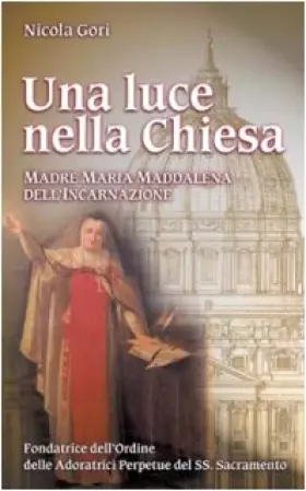 Couverture du produit · Una luce nella chiesa. Madre Maria Maddalena dell'Incarnazione Fondatrice dell'Ordine delle Adoratrici Perpetue del SS. Sacrame