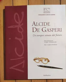 Couverture du produit · Alcide De Gasperi. Un europeo venuto dal futuro. Mostra internazionale (Roma, 14 ottobre-20 dicembre 2003)