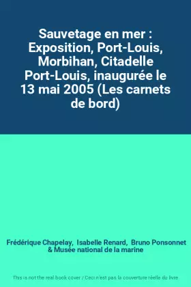 Couverture du produit · Sauvetage en mer : Exposition, Port-Louis, Morbihan, Citadelle Port-Louis, inaugurée le 13 mai 2005 (Les carnets de bord)