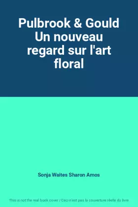 Couverture du produit · Pulbrook & Gould Un nouveau regard sur l'art floral