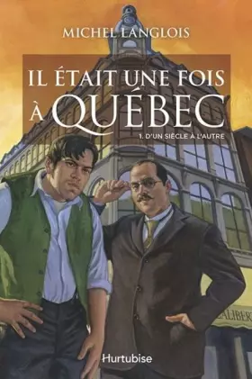 Couverture du produit · Il était une fois à Québec, Tome 1 : D'un siècle à l'autre