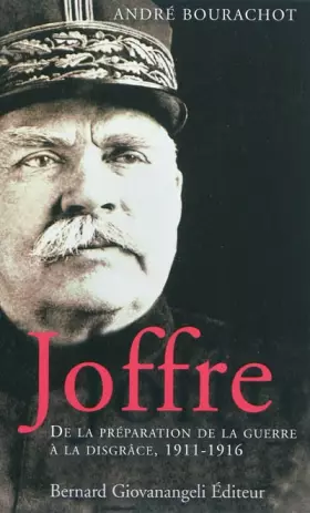 Couverture du produit · Joffre: De la préparation de la guerre à la disgrâce. 1911-1916