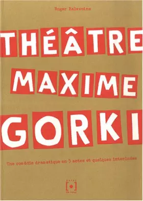 Couverture du produit · Theatre Maxime Gorki : Un comedie dramatique en 5 actes et quelques interludes